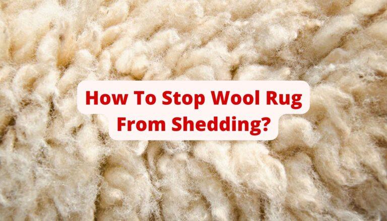 How To Stop Wool Rug From Shedding?