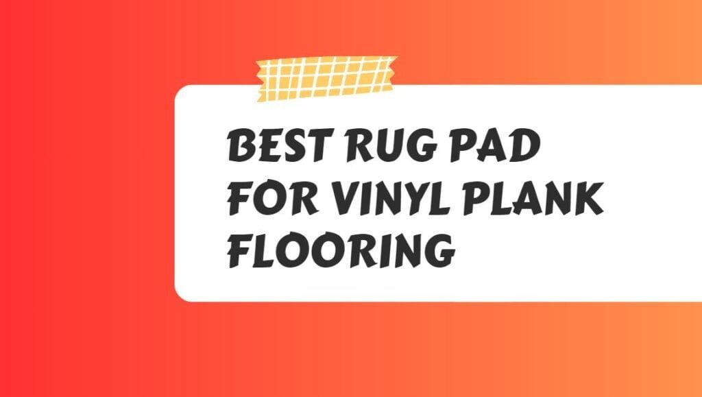 Best Rug Pad for Vinyl Plank Flooring A Review of 15 Best Rugs Pads
