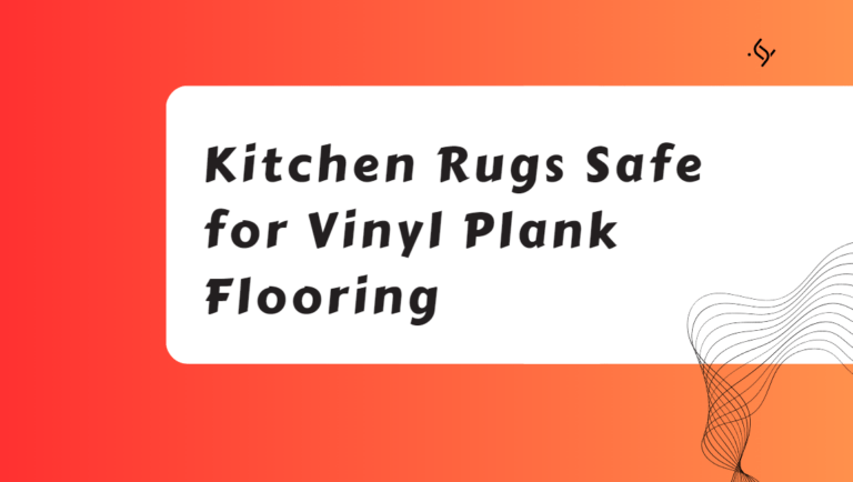 Kitchen Rugs Safe for Vinyl Plank Flooring