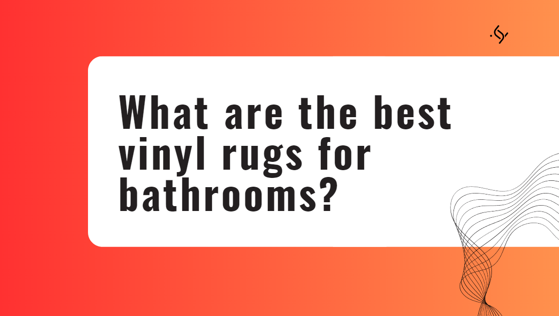What are the best vinyl rugs for bathrooms?