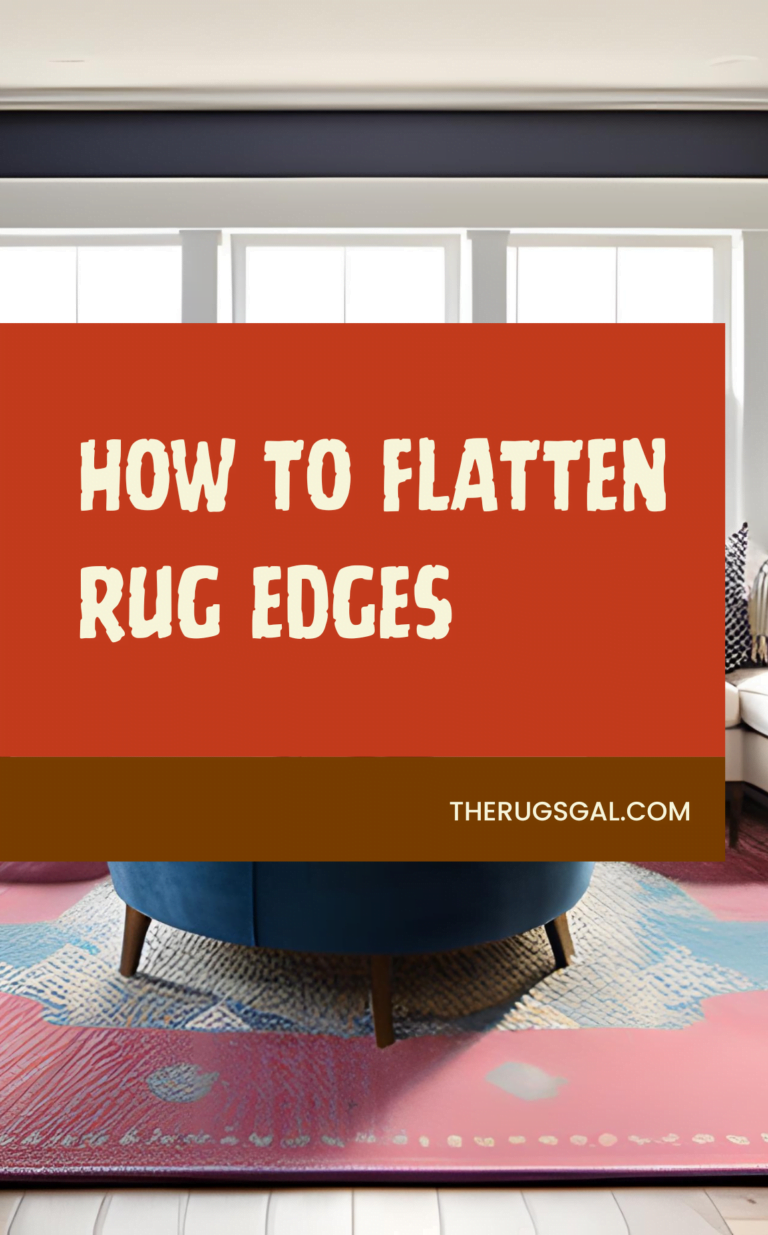How to Flatten Rug Edges: 10 TIPS THAT HAVE HELPED ME
